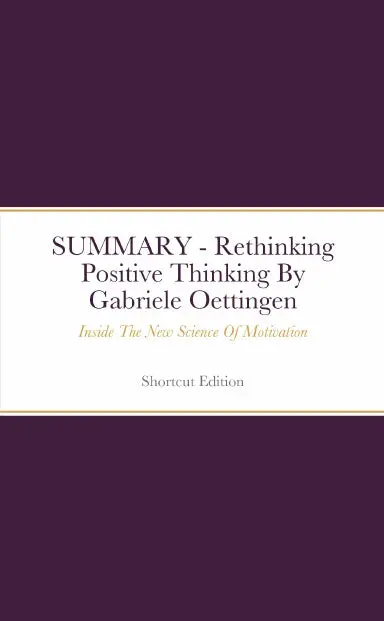 Summary - Rethinking Positive Thinking: Inside The New Science Of Motivation By Gabriele Oettingen 1