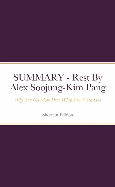 Summary - Rest: Why You Get More Done When You Work Less By Alex Soojung-Kim Pang 1