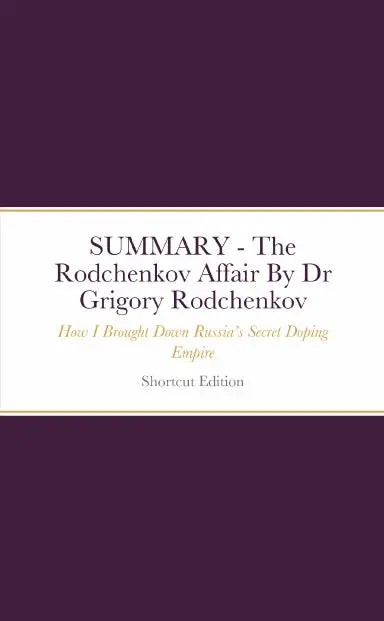 Summary - The Rodchenkov Affair: How I Brought Down Russiaõs Secret Doping Empire By Dr Grigory Rodchenkov 1
