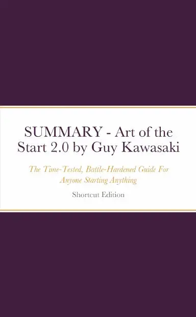 Summary - Art Of The Start 2.0: The Time-Tested, Battle-Hardened Guide For Anyone Starting Anything By Guy Kawasaki 1