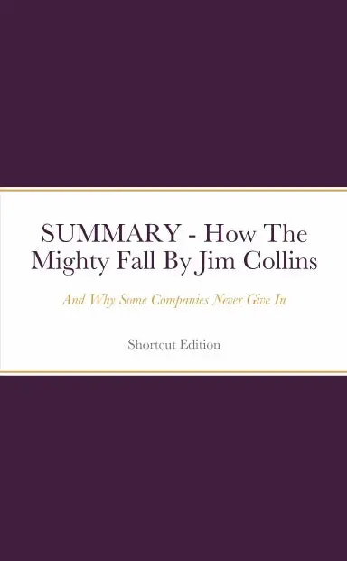 Summary - How The Mighty Fall: And Why Some Companies Never Give In By Jim Collins 1