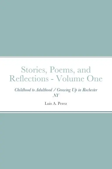 Stories, Poems, And Reflections By Luis A. Perez 1