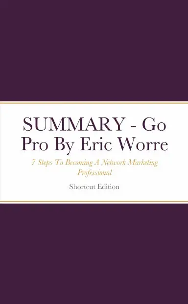 Summary - Go Pro: 7 Steps To Becoming A Network Marketing Professional By Eric Worre 1