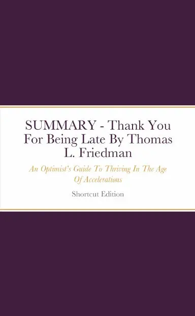 Summary - Thank You For Being Late: An Optimistõs Guide To Thriving In The Age Of Accelerations By Thomas L. Friedman 1