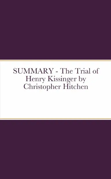 Summary - The Trial Of Henry Kissinger By Christopher Hitchen 1