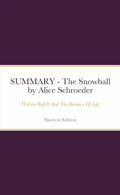 Summary - The Snowball: Warren Buffett And The Business Of Life By Alice Schroeder 1