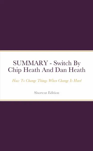 Summary - Switch: How To Change Things When Change Is Hard By Chip Heath And Dan Heath 1