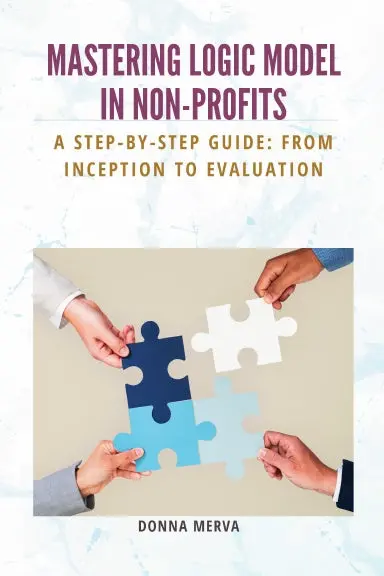 Mastering Logic Model In Non-Profits: A Step-By-Step Guide: From Inception To Evaluation 1
