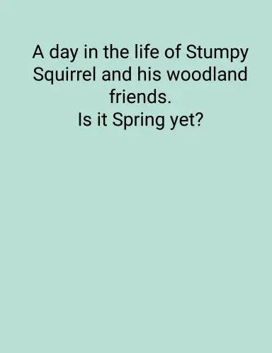 A Day In The Life Of Stumpy Squirrel And His Woodland Friends. Is It Spring Yet? 1