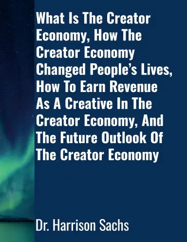 What Is The Creator Economy, How The Creator Economy Changed Peopleõs Lives, How To Earn Revenue As A Creative In The Creator Economy, And The Future Outlook Of The Creator Economy 1