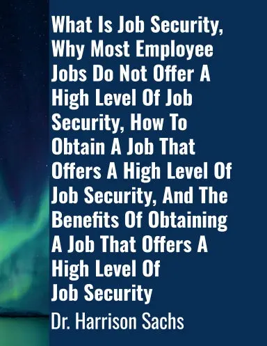 What Is Job Security, Why Most Employee Jobs Do Not Offer A High Level Of Job Security, How To Obtain A Job That Offers A High Level Of Job Security, And The Benefits Of Obtaining A Job That Offers A High Level Of Job Security 1