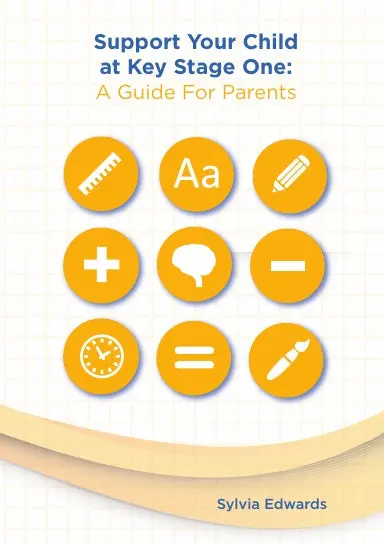 Support Your Child At Key Stage One: A Guide For Parents 1