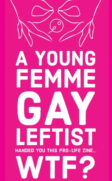 A Young, Femme, Gay Leftist Handed You This Pro-Life Zine 1