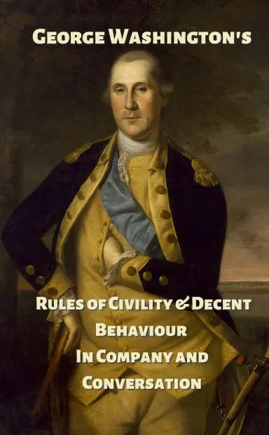 George Washington's Rules Of Civility & Decent Behaviour In Company And Conversation 1