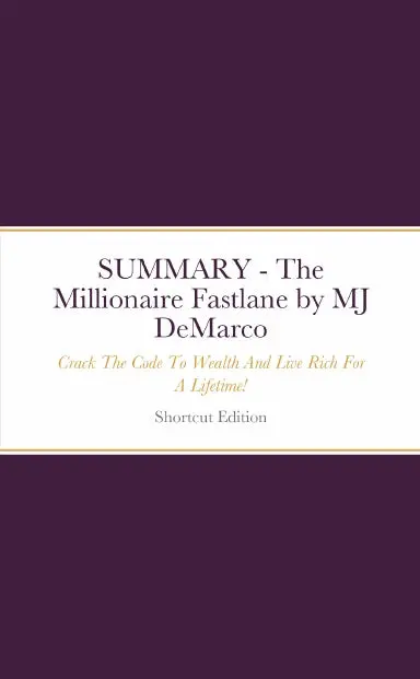 Summary - The Millionaire Fastlane: Crack The Code To Wealth And Live Rich For A Lifetime! By Mj Demarco 1
