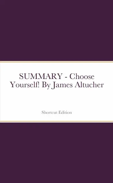 Summary - Choose Yourself! By James Altucher 1