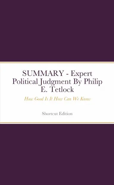 Summary - Expert Political Judgment: How Good Is It How Can We Know By Philip E. Tetlock 1