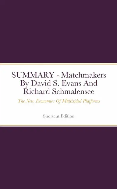 Summary - Matchmakers: The New Economics Of Multisided Platforms By David S. Evans And Richard Schmalensee 1