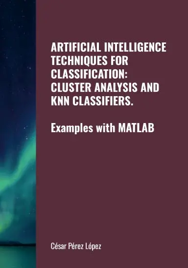 Artificial Intelligence Techniques For Classification: Cluster Analysis And Knn Classifiers. Examples With Matlab 1