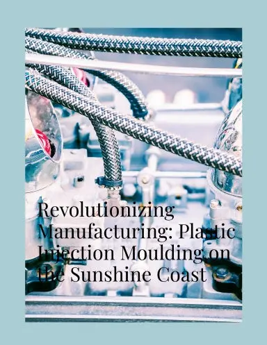Revolutionizing Manufacturing: Plastic Injection Moulding On The Sunshine Coast 1