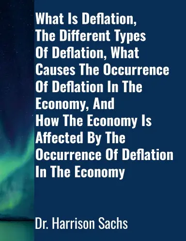 What Is Deflation, The Different Types Of Deflation, What Causes The Occurrence Of Deflation In The Economy, And How The Economy Is Affected By The Occurrence Of Deflation In The Economy 1