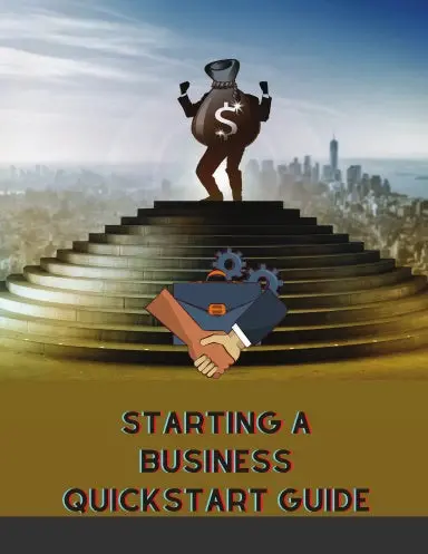 Starting A Business Quickstart Guide: The Simplified Beginnerõs Guide To Launching A Successful Small Business, Turning  Your Vision Into Reality, And Achieving Your Entrepreneurial Dream 1
