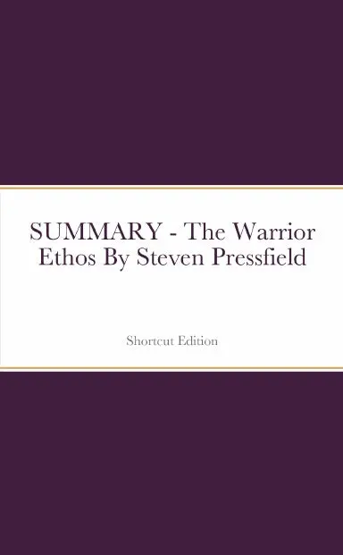 Summary - The Warrior Ethos By Steven Pressfield 1