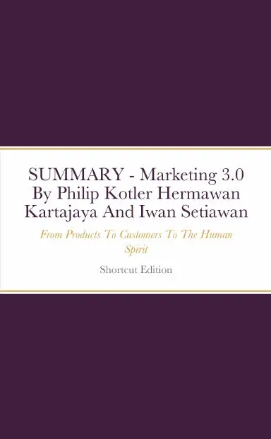 Summary - Marketing 3.0: From Products To Customers To The Human Spirit By Philip Kotler Hermawan Kartajaya And Iwan Setiawan 1
