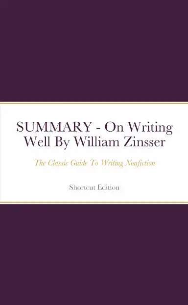 Summary - On Writing Well: The Classic Guide To Writing Nonfiction By William Zinsser 1