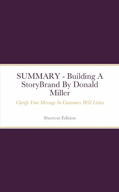 Summary - Building A Storybrand: Clarify Your Message So Customers Will Listen By Donald Miller 1