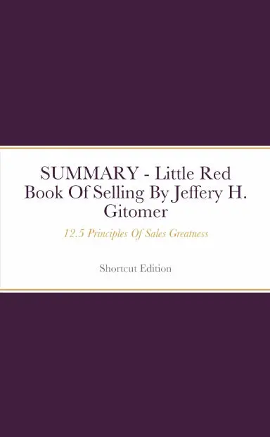 Summary - Little Red Book Of Selling: 12.5 Principles Of Sales Greatness By Jeffery H. Gitomer 1
