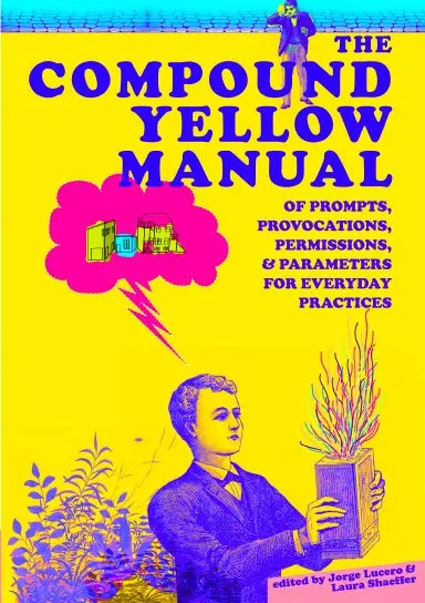 The Compound Yellow Manual Of Prompts, Provocations, Permissions & Parameters For Everyday Practices 1