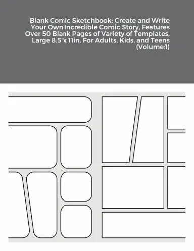 Blank Comic Sketchbook: Create And Write Your Own Incredible Comic Story, Features Over 50 Blank Pages Of Variety Of Templates, Large 8.5"X 11In. For Adults, Kids, And Teens (Volume:1) 1