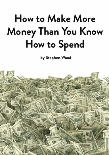 How To Make More Money Than You Know How To Spend 1