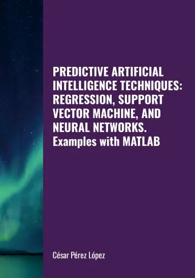 Predictive Artificial Intelligence Techniques: Regression, Support Vector Machine, And Neural Networks. Examples With Matlab 1