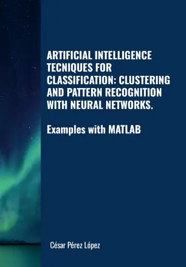 Artificial Intelligence  Tecniques For Classification: Clustering And Pattern Recognition With Neural Networks. Examples With Matlab 1