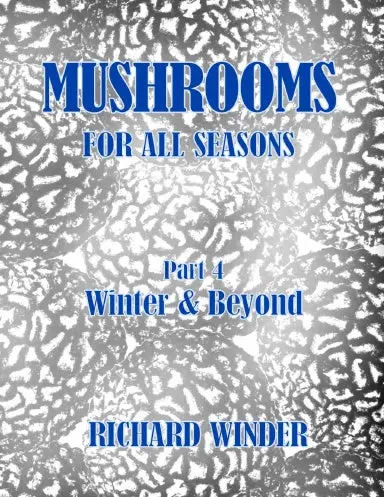Mushrooms For All Seasons: Part 4 Winter & Beyond 1