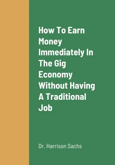 How To Earn Money Immediately In The Gig Economy Without Having A Traditional Job, The Fastest Way To Attain A Traditional Job Immediately, And How To Render Your Resume Attractive To Employers 1
