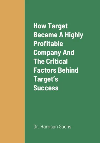How Target Became A Highly Profitable Company, The Critical Success Factors Behind Targetõs Success As A Highly Profitable Retailer, Targetõs Growth Strategies For Long Term Revenue Growth, And The Future Outlook Of Target In The Digital Era 1