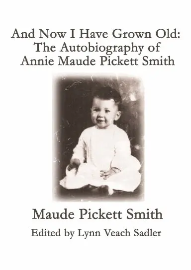 And Now I Have Grown Old: The Autobiography Of  Annie Maude Pickett Smith 1