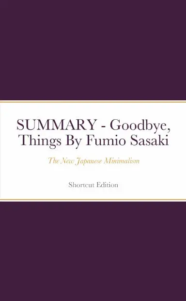 Summary - Goodbye, Things: The New Japanese Minimalism By Fumio Sasaki 1