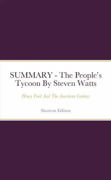 Summary - The Peopleõs Tycoon: Henry Ford And The American Century By Steven Watts 1