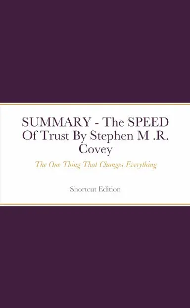 Summary - The Speed Of Trust: The One Thing That Changes Everything By Stephen M .R. Covey 1