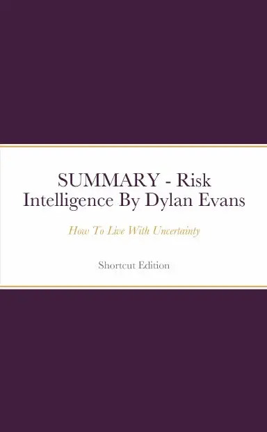 Summary - Risk Intelligence: How To Live With Uncertainty By Dylan Evans 1