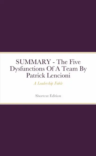 Summary - The Five Dysfunctions Of A Team: A Leadership Fable By Patrick Lencioni 1