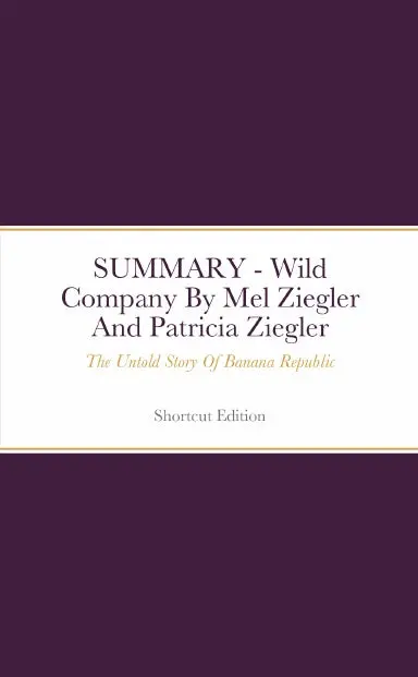 Summary - Wild Company: The Untold Story Of Banana Republic By Mel Ziegler And Patricia Ziegler 1