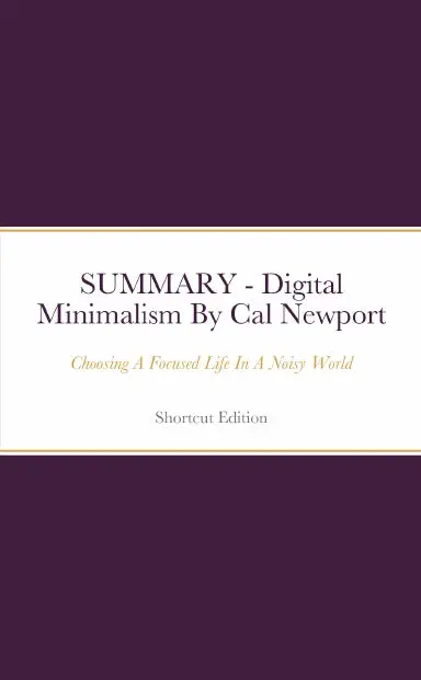 Summary - Digital Minimalism: Choosing A Focused Life In A Noisy World By Cal Newport 1