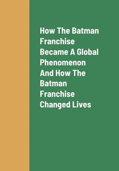 How The Batman Franchise Became A Global Phenomenon, How The Batman Franchise Changed Peopleõs Lives, The Future Outlook Of The Batman Franchise, And How To Earn Revenue As A Producer Of Content About Batman Video Games 1
