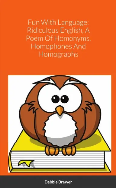 Fun With Language: Ridiculous English, A Poem Of Homonyms, Homophones And Homographs 1