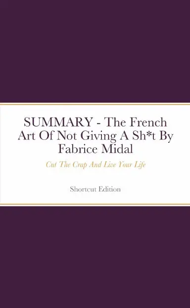 Summary - The French Art Of Not Giving A Sh*T: Cut The Crap And Live Your Life By Fabrice Midal 1